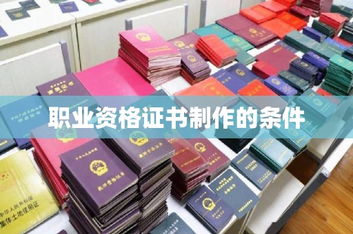 鄞州职业资格证书制作的条件