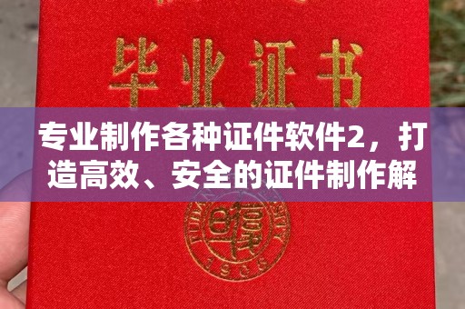 鄞州专业制作各种证件软件2，打造高效、安全的证件制作解决方案