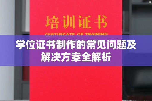 鄞州学位证书制作的常见问题及解决方案全解析