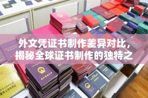 鄞州外文凭证书制作差异对比，揭秘全球证书制作的独特之处