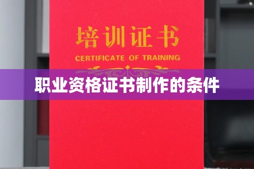 鄞州职业资格证书制作的条件