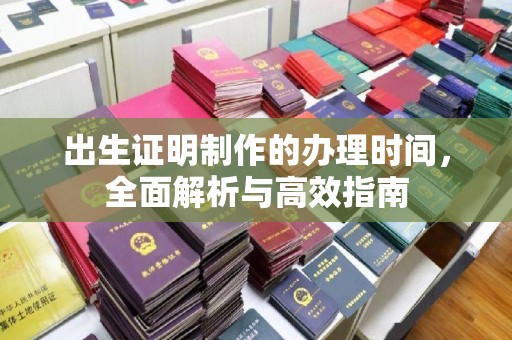 鄞州出生证明制作的办理时间，全面解析与高效指南