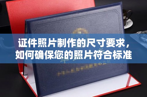 鄞州证件照片制作的尺寸要求，如何确保您的照片符合标准？