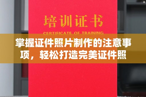 鄞州掌握证件照片制作的注意事项，轻松打造完美证件照