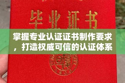 鄞州掌握专业认证证书制作要求，打造权威可信的认证体系